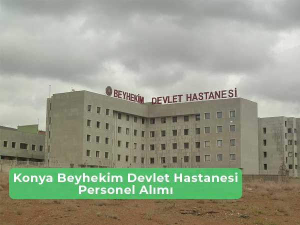 Konya Beyhekim Devlet Hastanesi İş İlanları ve İş Başvurusu