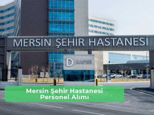 Mersin Şehir Hastanesi İş İlanları ve İş Başvurusu
