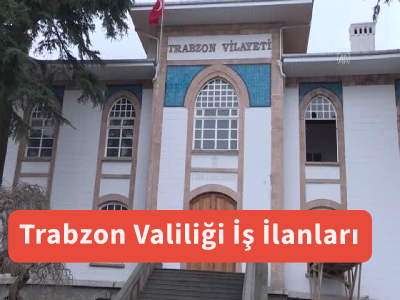 Trabzon Valiliği İş İlanları ve İş Başvurusu