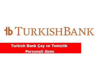 Turkish Bank Çay ve Temizlik Görevlisi Alımı