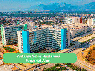 Antalya Şehir Hastanesi İş İlanları ve İş Başvurusu